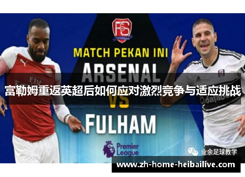 富勒姆重返英超后如何应对激烈竞争与适应挑战