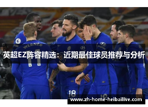 英超EZ阵容精选:近期最佳球员推荐与分析 英超EZ阵容精选:近期最佳球员推荐与分析